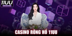 Casino Rồng Hổ 11UU